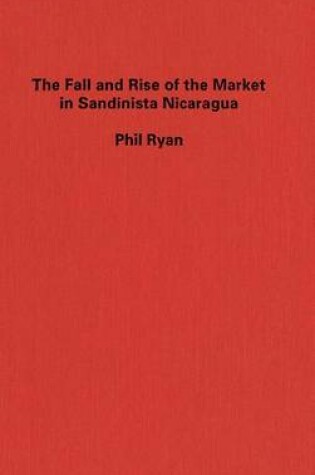 Cover of The Fall and Rise of the Market in Sandinista Nicaragua