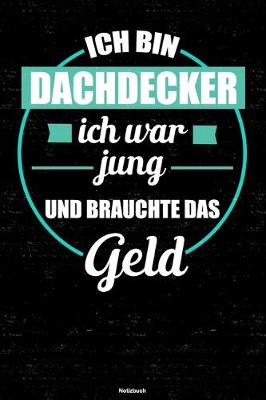 Book cover for Ich bin Dachdecker ich war jung und brauchte das Geld Notizbuch