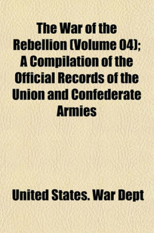 Cover of The War of the Rebellion (Volume 04); A Compilation of the Official Records of the Union and Confederate Armies