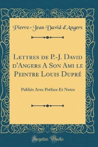 Cover of Lettres de P.-J. David d'Angers a Son Ami Le Peintre Louis Dupré