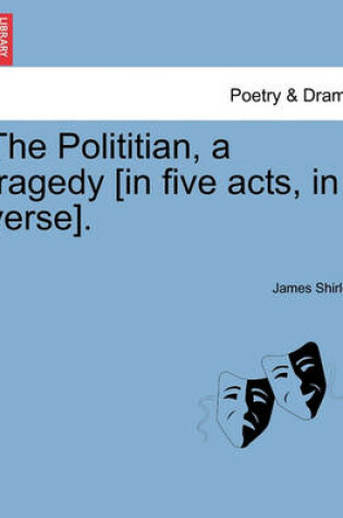 Cover of The Polititian, a Tragedy [In Five Acts, in Verse].