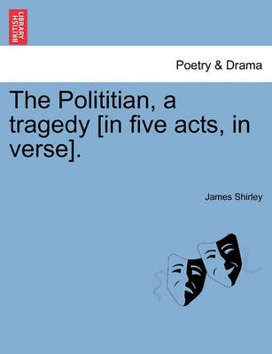 Book cover for The Polititian, a Tragedy [In Five Acts, in Verse].