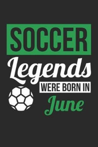 Cover of Soccer Legends Were Born In June - Soccer Journal - Soccer Notebook - Birthday Gift for Soccer Player