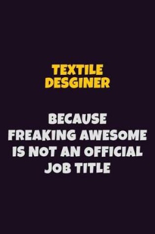 Cover of Textile Desginer, Because Freaking Awesome Is Not An Official Job Title