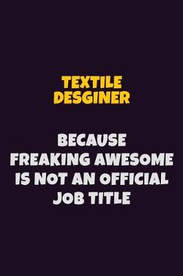 Book cover for Textile Desginer, Because Freaking Awesome Is Not An Official Job Title