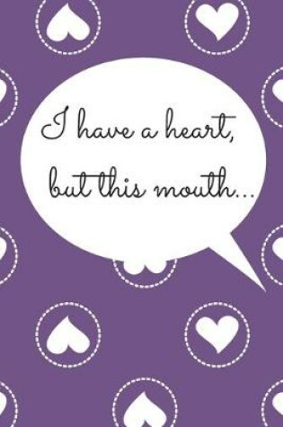 Cover of I have a heart, but this mouth.....