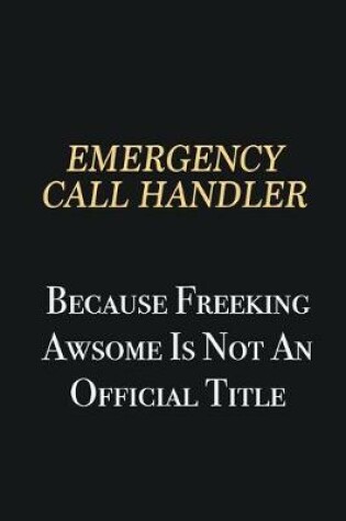 Cover of Emergency Call Handler Because Freeking Awsome is not an official title