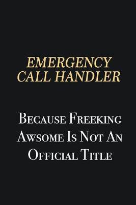 Book cover for Emergency Call Handler Because Freeking Awsome is not an official title