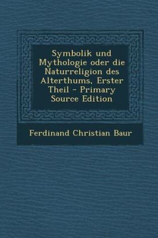 Cover of Symbolik Und Mythologie Oder Die Naturreligion Des Alterthums, Erster Theil - Primary Source Edition