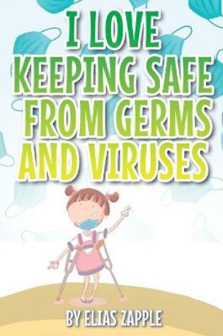 Cover of I Love Keeping Safe from Germs and Viruses