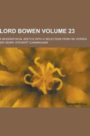 Cover of Lord Bowen; A Biographical Sketch with a Selection from His Verses Volume 23