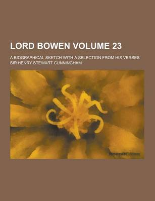 Book cover for Lord Bowen; A Biographical Sketch with a Selection from His Verses Volume 23