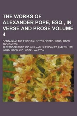 Cover of The Works of Alexander Pope, Esq., in Verse and Prose Volume 4; Containing the Principal Notes of Drs. Warburton and Warton