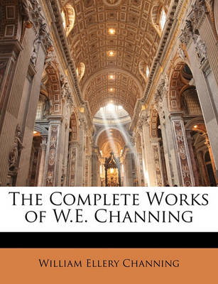 Book cover for The Complete Works of W.E. Channing