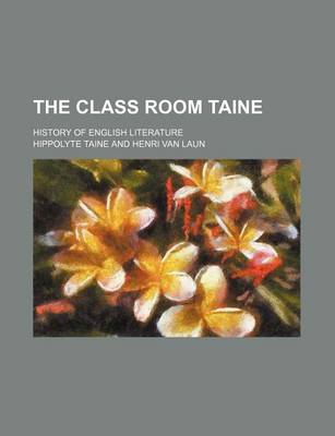 Book cover for The Class Room Taine; History of English Literature