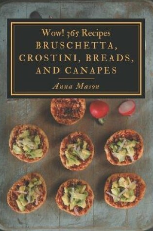 Cover of Wow! 365 Bruschetta, Crostini, Breads, And Canapes Recipes