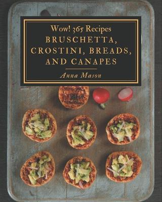Book cover for Wow! 365 Bruschetta, Crostini, Breads, And Canapes Recipes