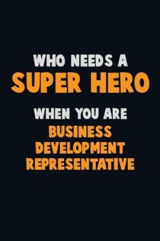 Cover of Who Need A SUPER HERO, When You Are Business Development Representative