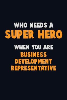 Book cover for Who Need A SUPER HERO, When You Are Business Development Representative