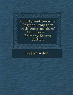 Book cover for County and Town in England, Together with Some Annals of Churnside - Primary Source Edition