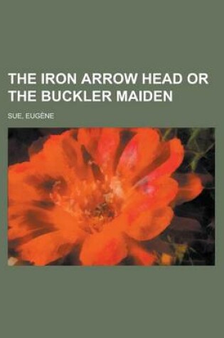 Cover of The Iron Arrow Head or the Buckler Maiden