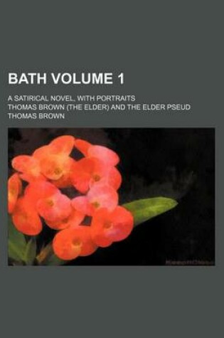 Cover of Bath Volume 1; A Satirical Novel, with Portraits