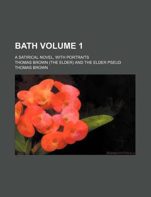 Book cover for Bath Volume 1; A Satirical Novel, with Portraits