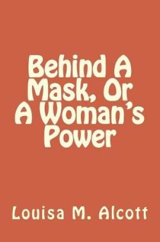 Cover of Behind A Mask, Or A Woman's Power