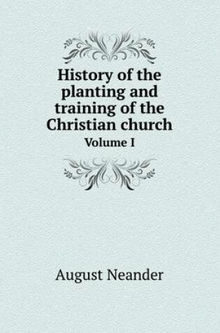 Cover of History of the planting and training of the Christian church Volume I