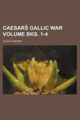 Cover of Caesars Gallic War Volume Bks. 1-4