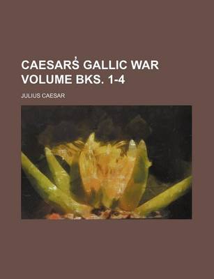 Book cover for Caesars Gallic War Volume Bks. 1-4