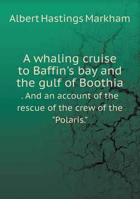 Book cover for A whaling cruise to Baffin's bay and the gulf of Boothia . And an account of the rescue of the crew of the Polaris.