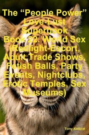 Cover of The "People Power" Love-Lust Superbook Book 22. World Sex (Redlight-Escort, Adult Trade Shows, Fetish Balls, Party Events, Nightclubs, Erotic Temples, Sex Museums)