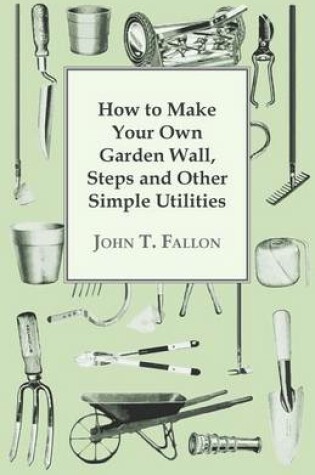 Cover of How to Make Your Own Garden Wall, Steps and Other Simple Utilities