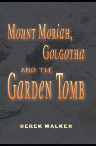 Cover of MOUNT MORIAH, GOLGOTHA and the GARDEN TOMB