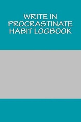 Cover of Write In Procrastinate Habit Logbook