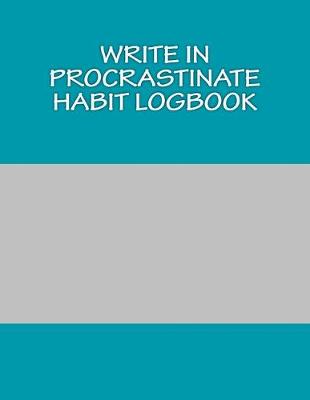 Book cover for Write In Procrastinate Habit Logbook