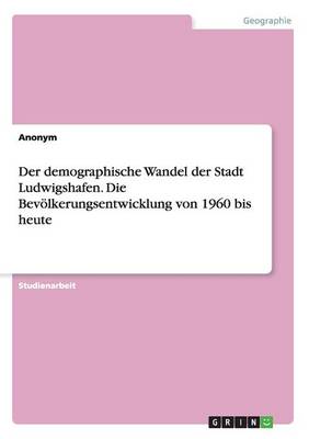 Book cover for Der demographische Wandel der Stadt Ludwigshafen. Die Bevoelkerungsentwicklung von 1960 bis heute