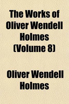 Book cover for The Works of Oliver Wendell Holmes (Volume 8)