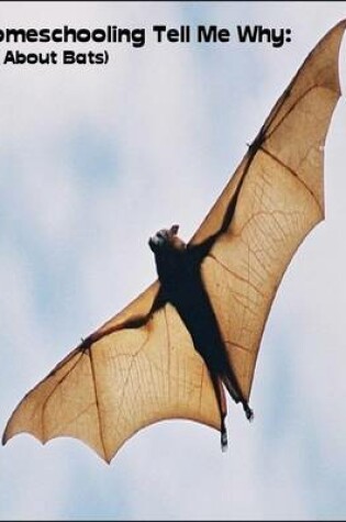 Cover of Homeschooling Tell Me Why:  (All About Bats)