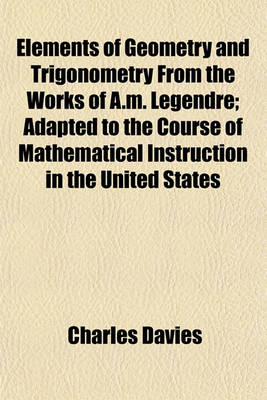 Book cover for Elements of Geometry and Trigonometry from the Works of A.M. Legendre; Adapted to the Course of Mathematical Instruction in the United States