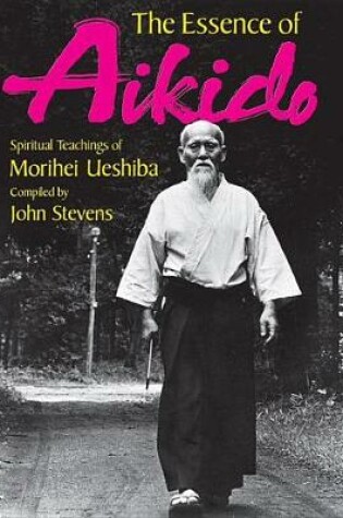 Cover of Essence Of Aikido: Spiritual Teachings Of Morihei Ueshiba