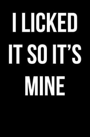 Cover of I Licked It So It's Mine