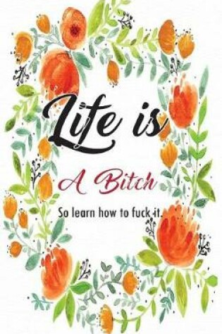 Cover of Life is A Bitch so learn how to fuck it