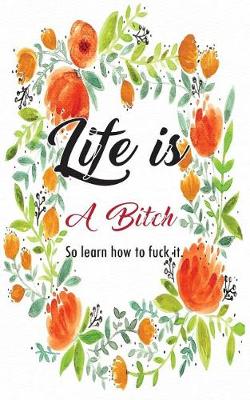 Book cover for Life is A Bitch so learn how to fuck it