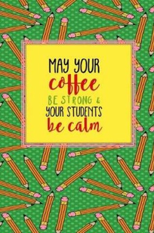 Cover of Teacher Thank You - May Your Coffee Be Strong and Your Students Be Calm