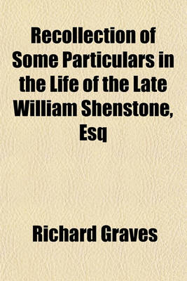 Book cover for Recollection of Some Particulars in the Life of the Late William Shenstone, Esq; In a Series of Letters from an Intimate Friend of His [I. E. Richard