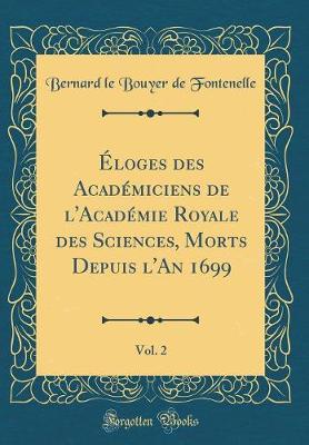 Book cover for Eloges Des Academiciens de l'Academie Royale Des Sciences, Morts Depuis l'An 1699, Vol. 2 (Classic Reprint)