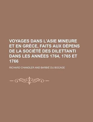 Book cover for Voyages Dans L'Asie Mineure Et En Grece, Faits Aux Depens de La Societe Des Dilettanti Dans Les Annees 1764, 1765 Et 1766