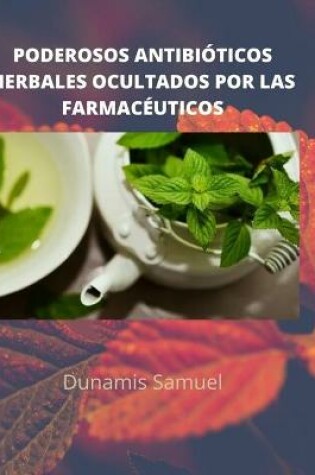Cover of Poderosos Antibioticos Herbales Ocultados Por Las Farmaceuticos